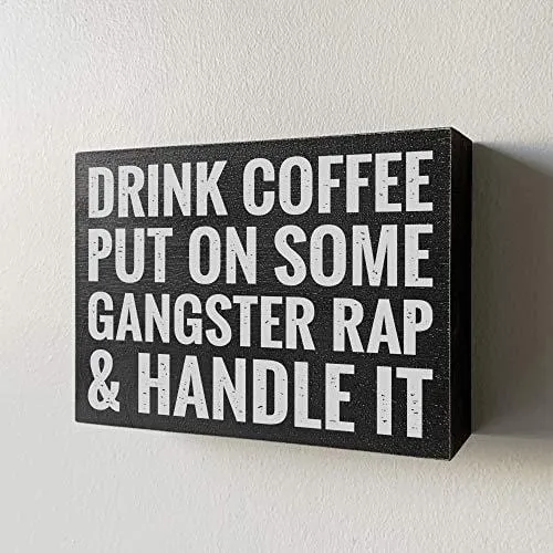 Drink Coffee Put on Some Gangster Rap and Handle It - Office Decor - 6x8 Funny Wood Box Plaque Home Desk Decoration or Coffee Bar Sign